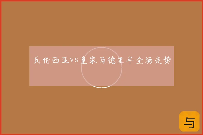 瓦伦西亚vs皇家马德里半全场走势